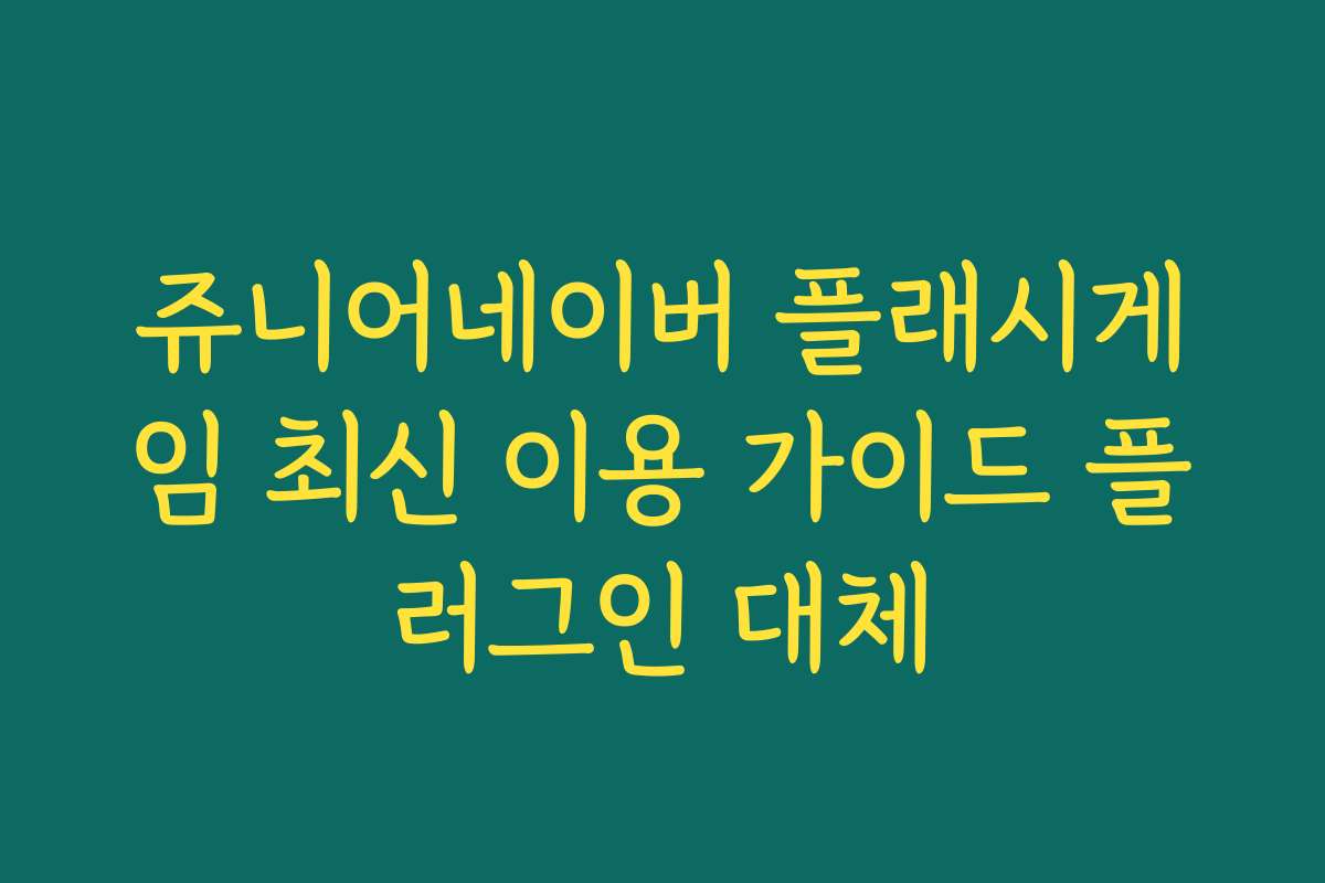 쥬니어네이버 플래시게임 최신 이용 가이드 플러그인 대체