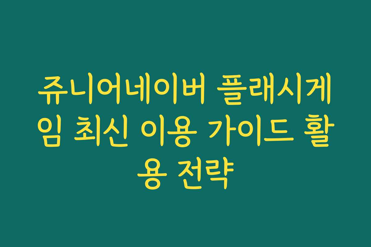 쥬니어네이버 플래시게임 최신 이용 가이드 활용 전략