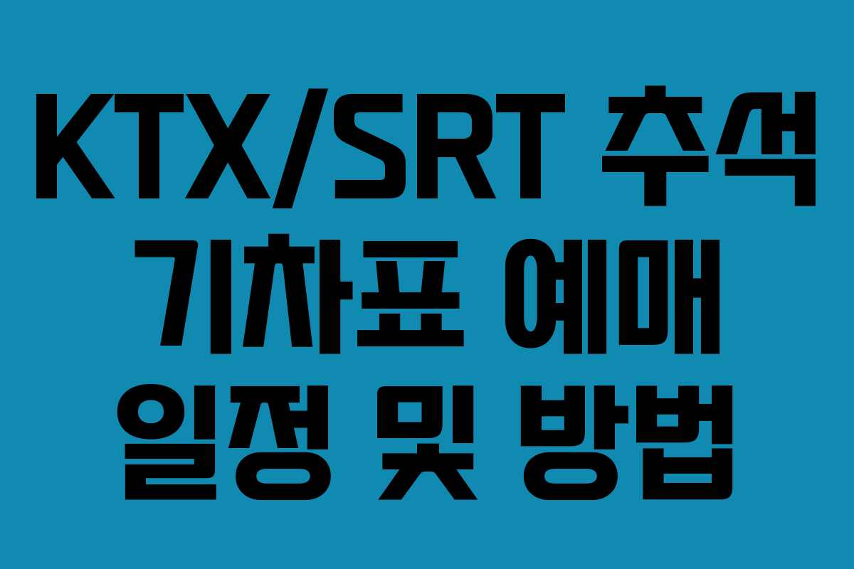 KTX/SRT 추석 기차표 예매 일정 및 방법