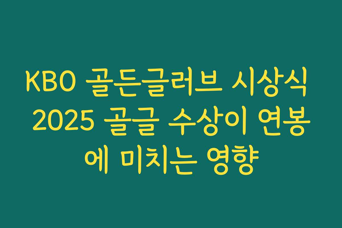 KBO 골든글러브 시상식 2025 골글 수상이 연봉에 미치는 영향