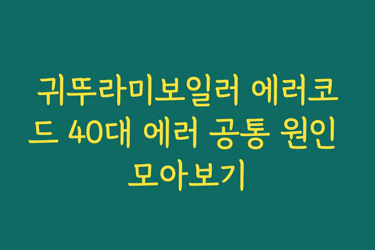 귀뚜라미보일러 에러코드 40대 에러 공통 원인 모아보기