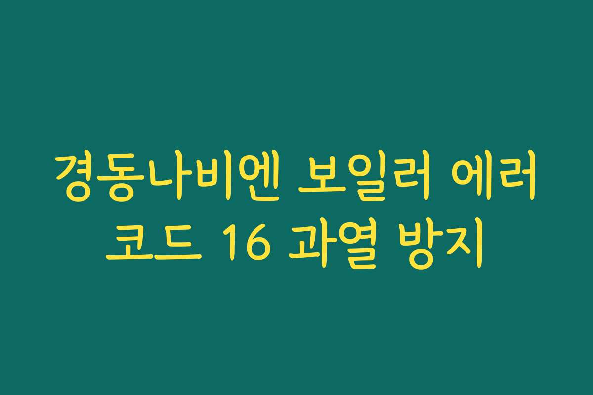 경동나비엔 보일러 에러코드 16 과열 방지