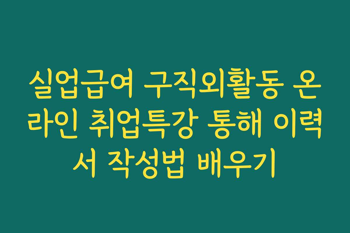 실업급여 구직외활동 온라인 취업특강 통해 이력서 작성법 배우기