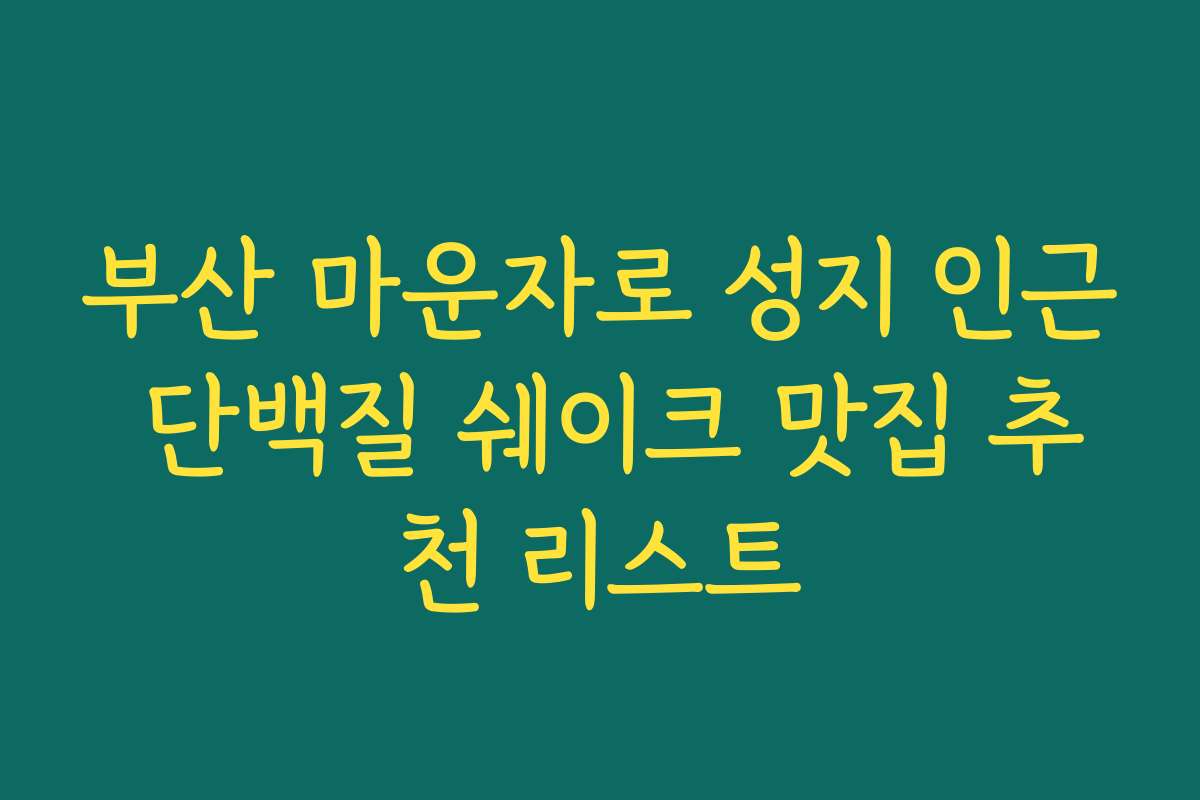 부산 마운자로 성지 인근 단백질 쉐이크 맛집 추천 리스트