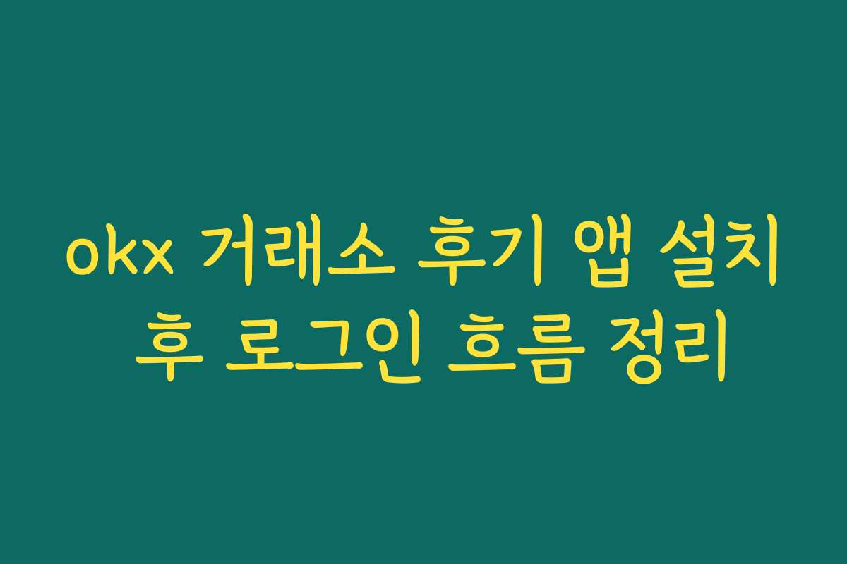 okx 거래소 후기 앱 설치 후 로그인 흐름 정리