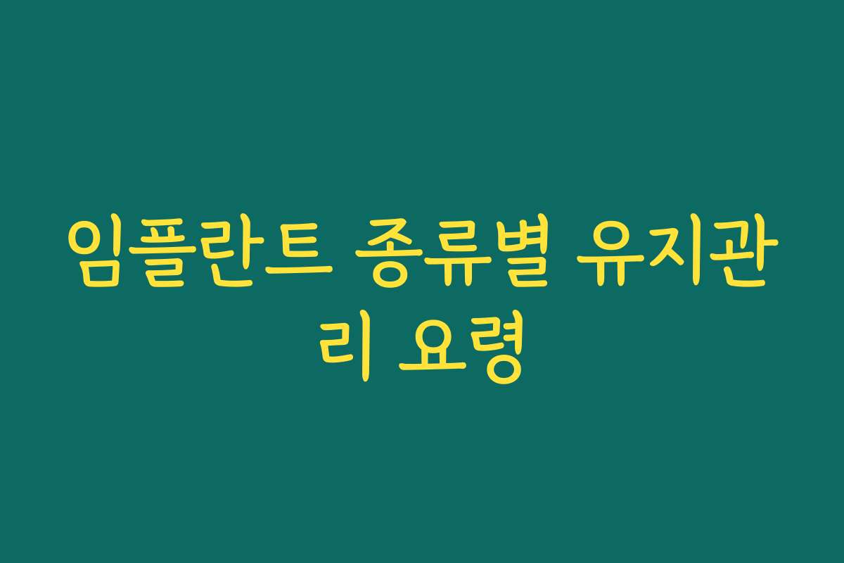 임플란트 종류별 유지관리 요령
