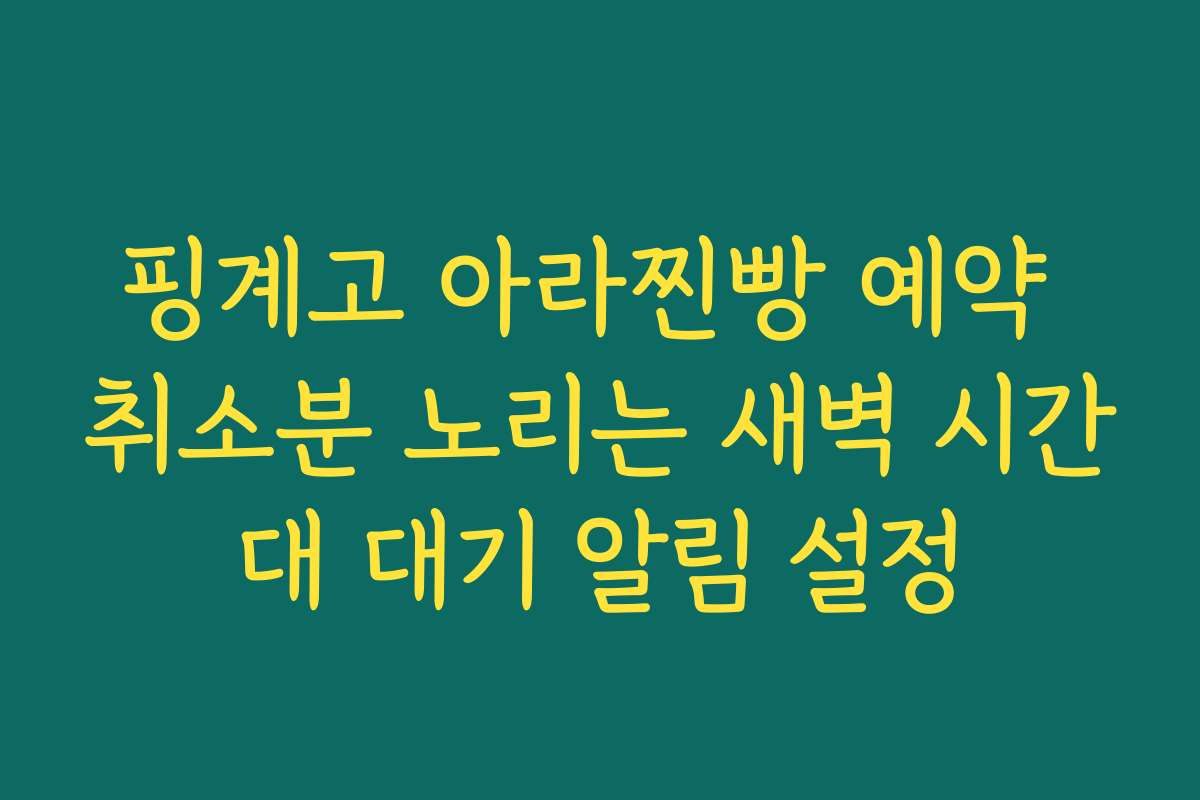 핑계고 아라찐빵 예약 취소분 노리는 새벽 시간대 대기 알림 설정