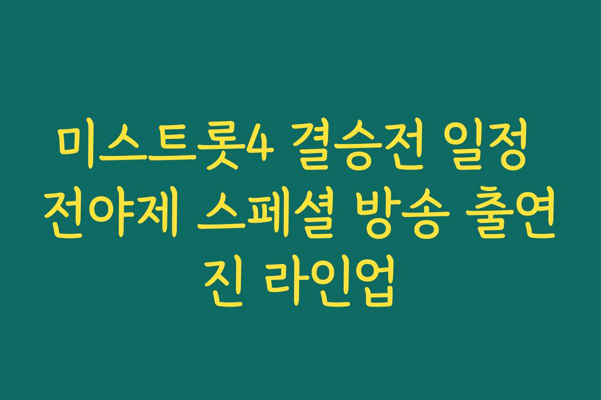 미스트롯4 결승전 일정 전야제 스페셜 방송 출연진 라인업