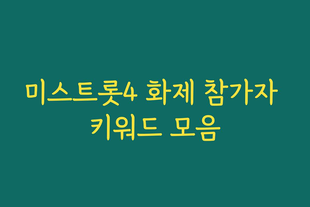 미스트롯4 화제 참가자 키워드 모음