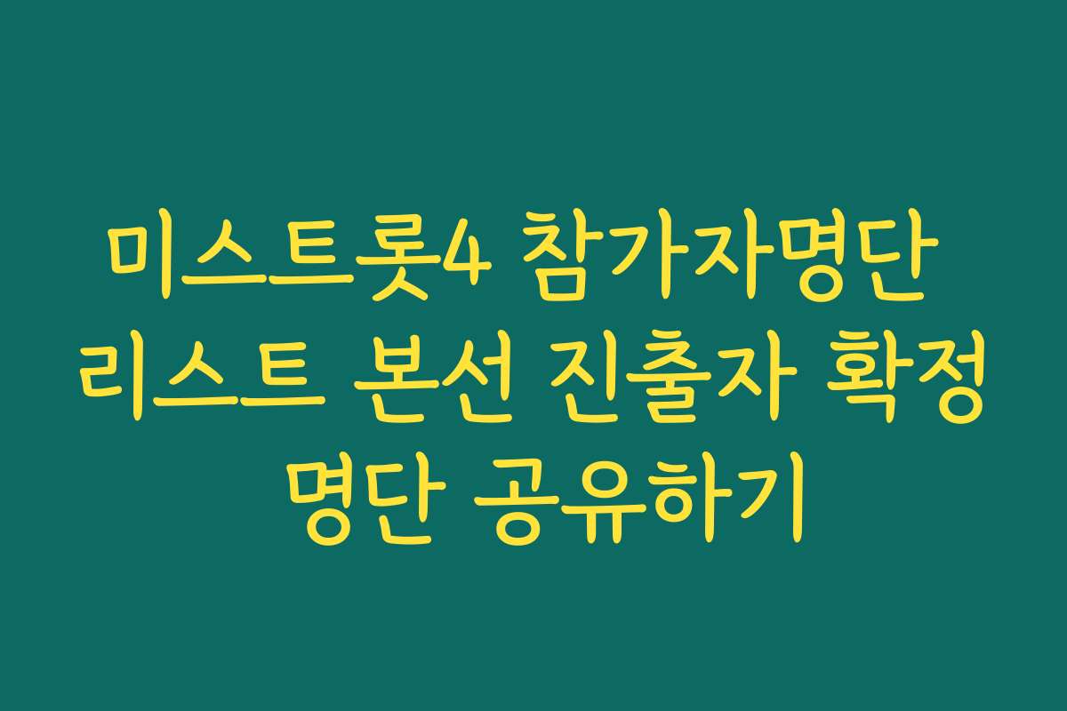 미스트롯4 참가자명단 리스트 본선 진출자 확정 명단 공유하기