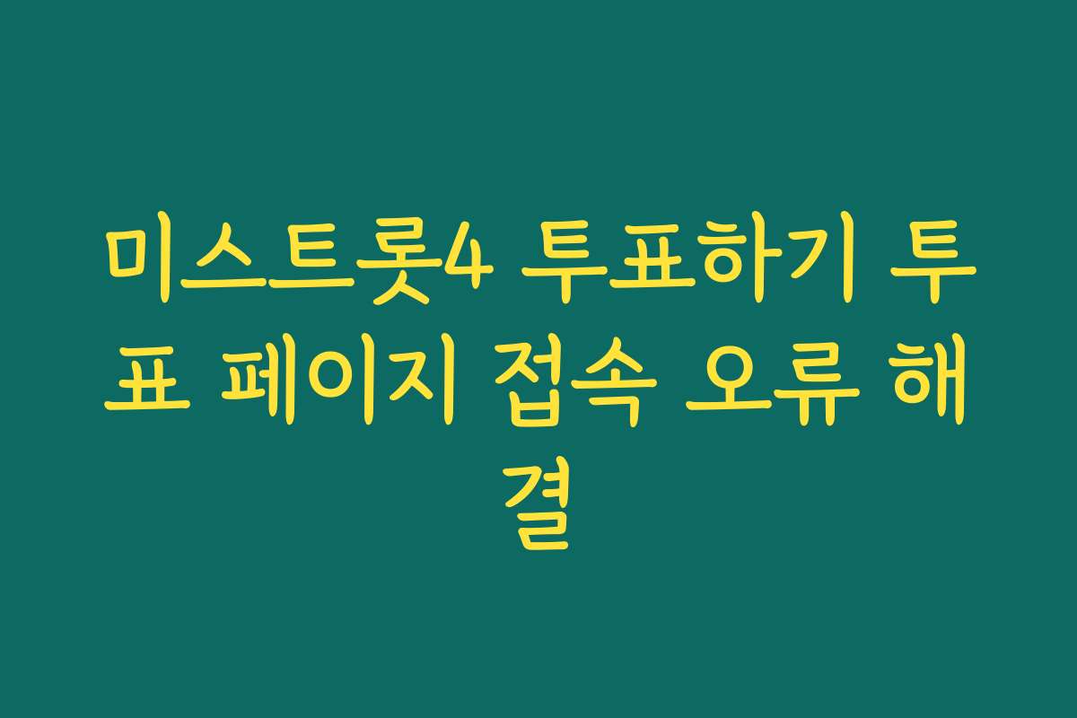 미스트롯4 투표하기 투표 페이지 접속 오류 해결