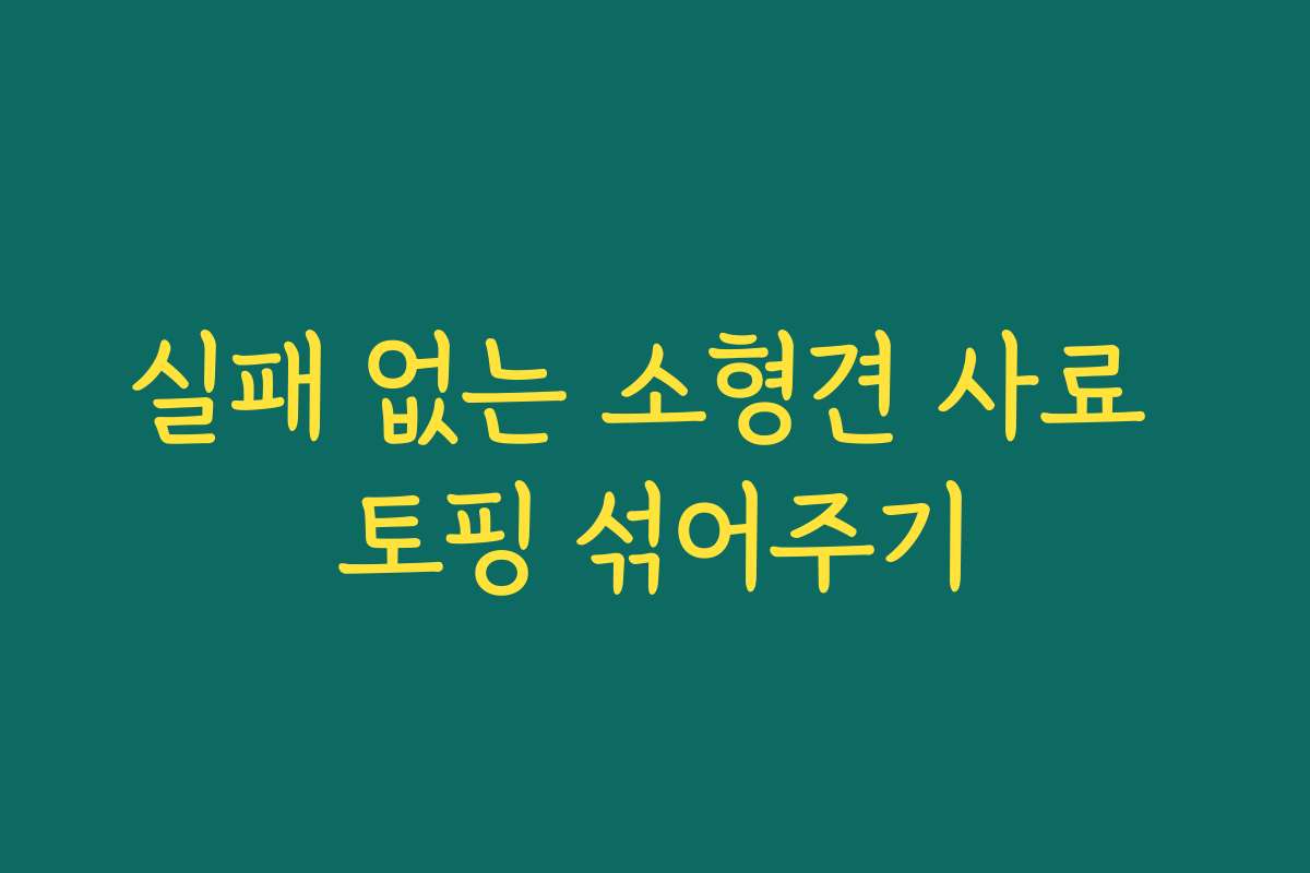 실패 없는 소형견 사료 토핑 섞어주기