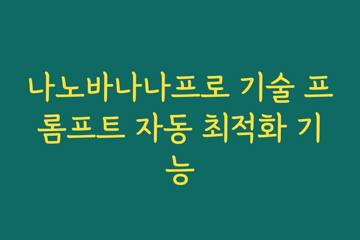 나노바나나프로 기술 프롬프트 자동 최적화 기능