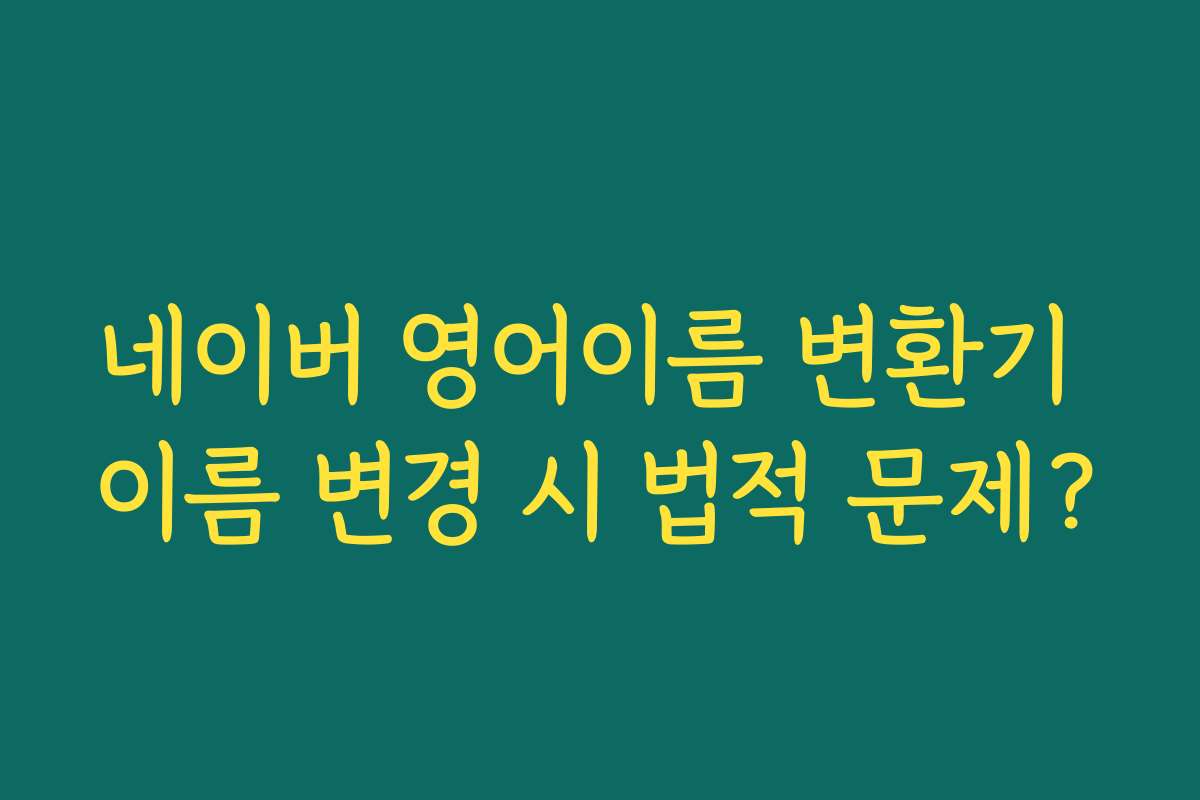 네이버 영어이름 변환기 이름 변경 시 법적 문제?