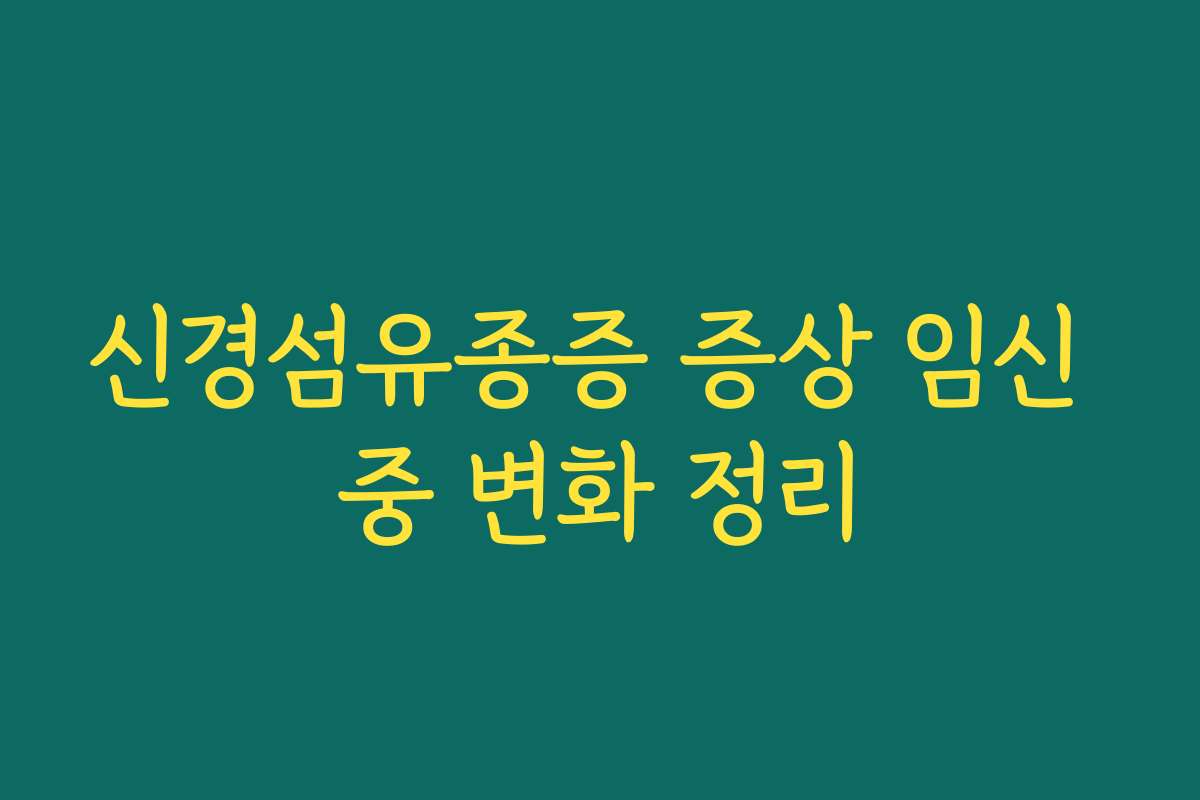 신경섬유종증 증상 임신 중 변화 정리