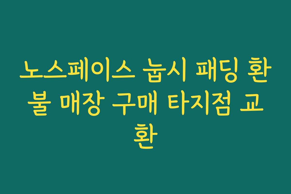 노스페이스 눕시 패딩 환불 매장 구매 타지점 교환