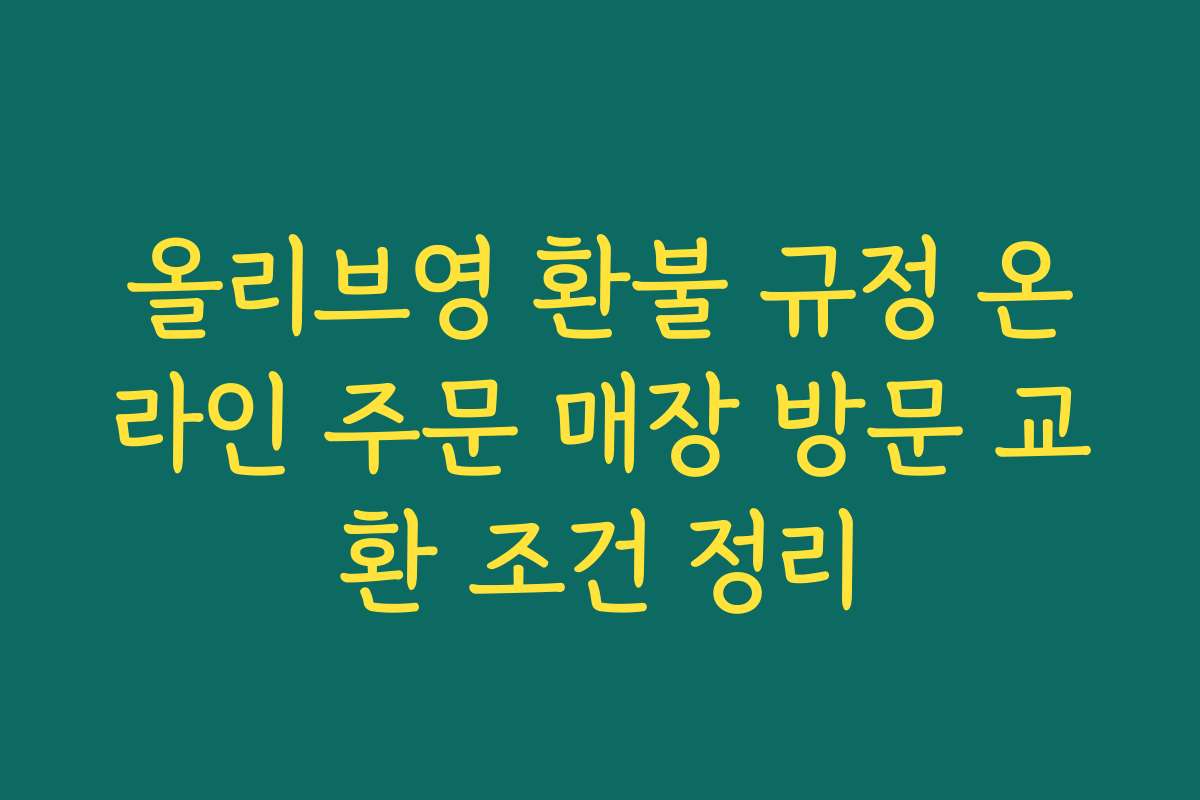 올리브영 환불 규정 온라인 주문 매장 방문 교환 조건 정리