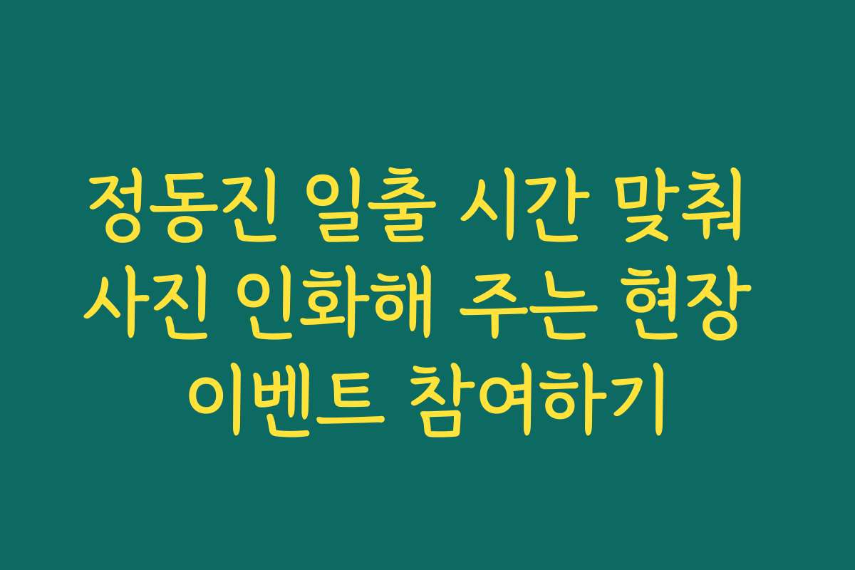 정동진 일출 시간 맞춰 사진 인화해 주는 현장 이벤트 참여하기