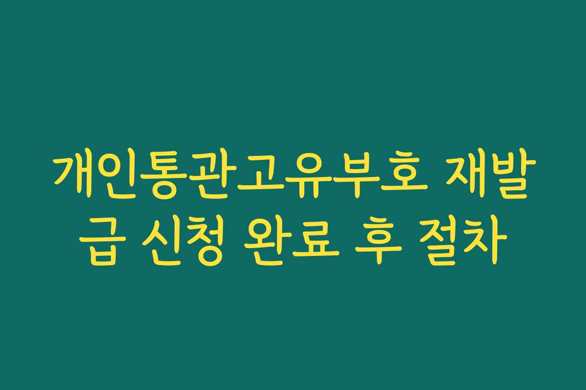 개인통관고유부호 재발급 신청 완료 후 절차