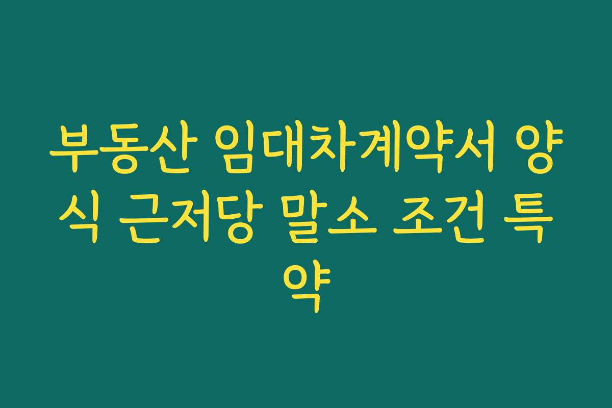 부동산 임대차계약서 양식 근저당 말소 조건 특약