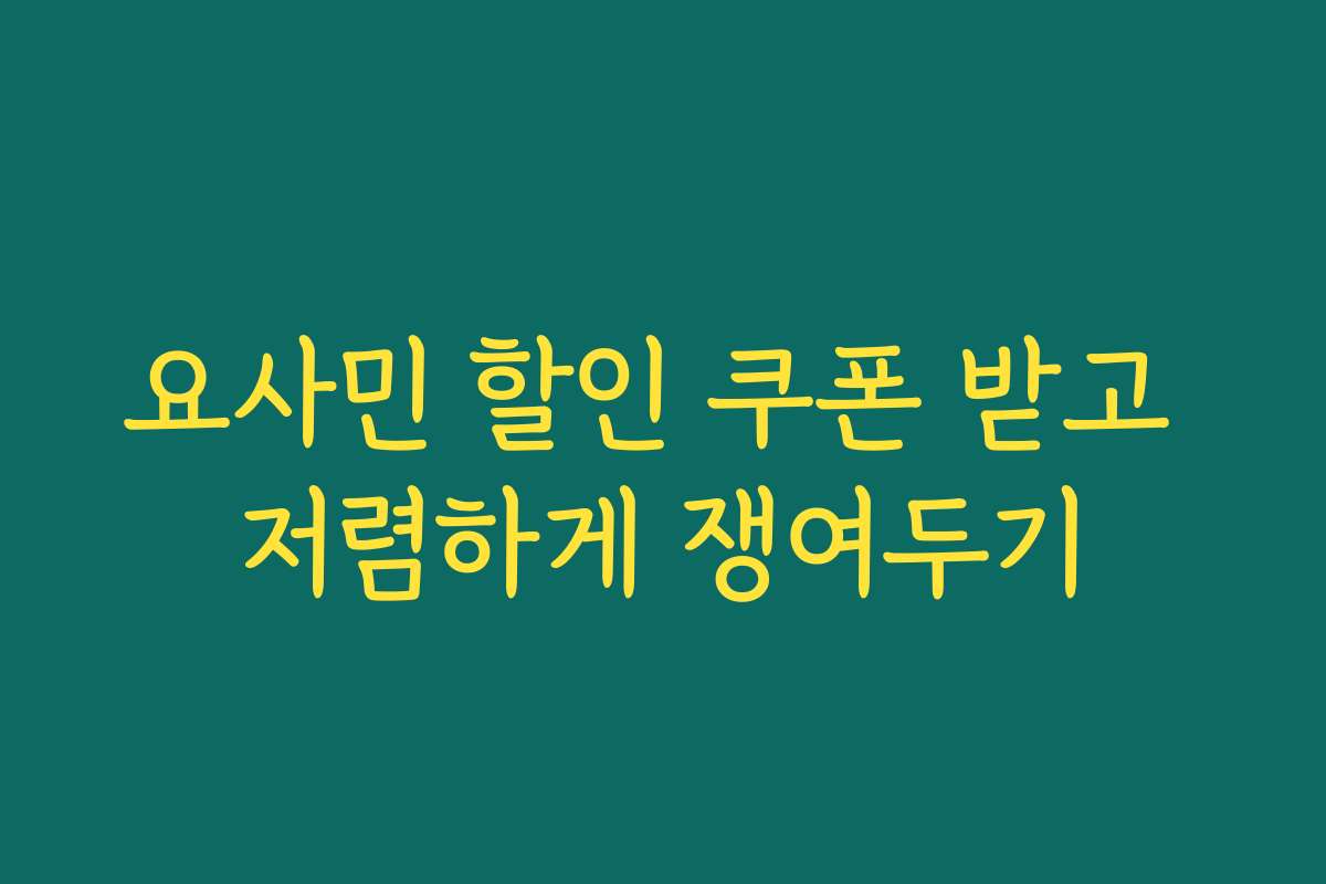 요사민 할인 쿠폰 받고 저렴하게 쟁여두기
