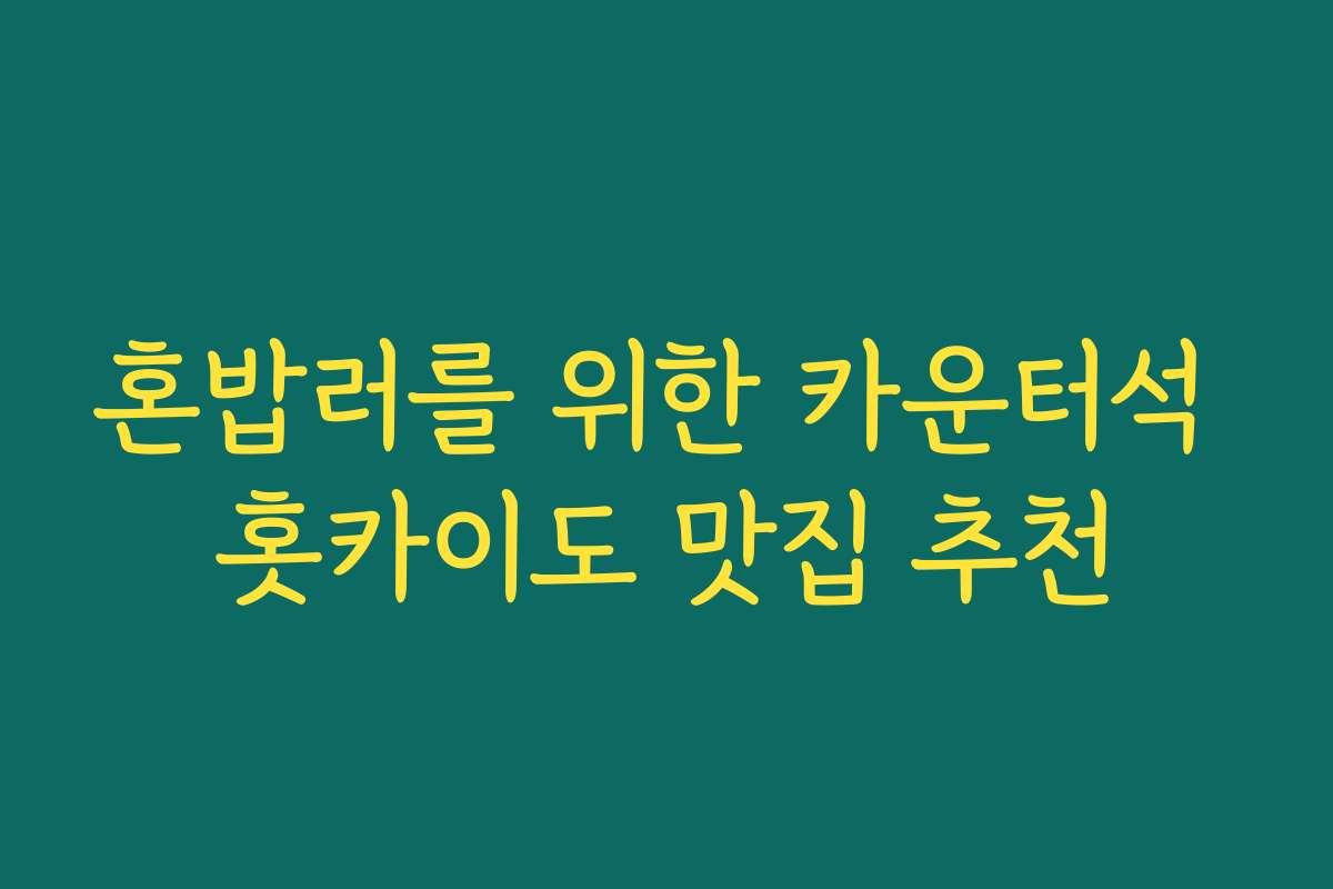혼밥러를 위한 카운터석 홋카이도 맛집 추천