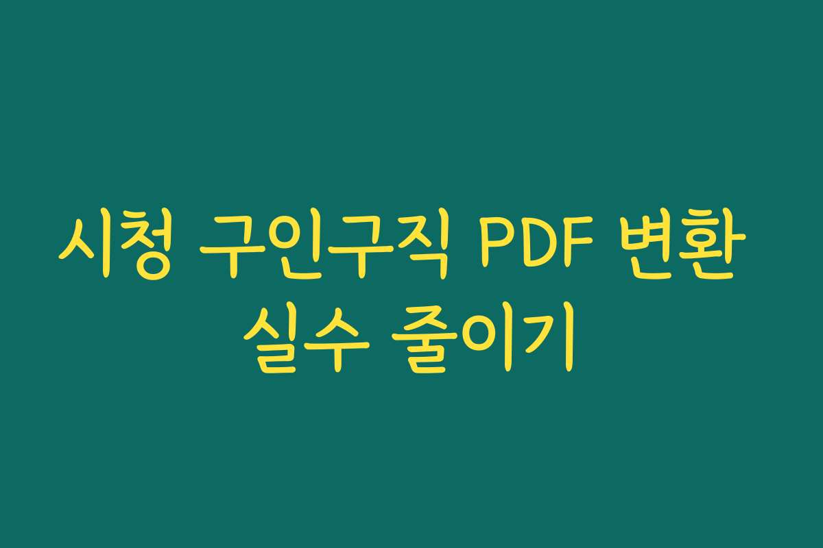 시청 구인구직 PDF 변환 실수 줄이기