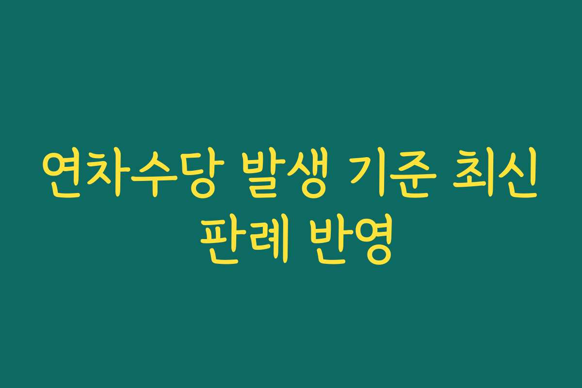 연차수당 발생 기준 최신 판례 반영