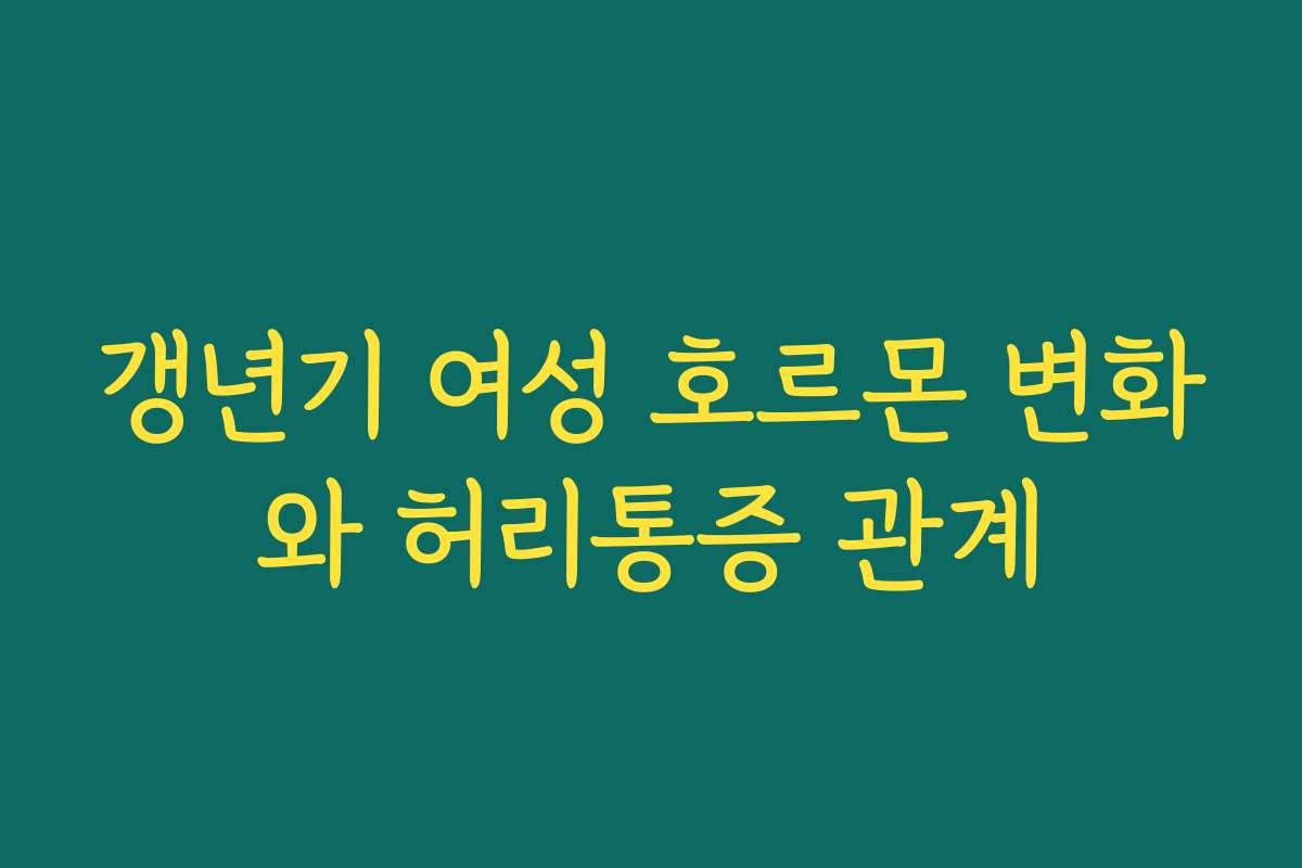 갱년기 여성 호르몬 변화와 허리통증 관계