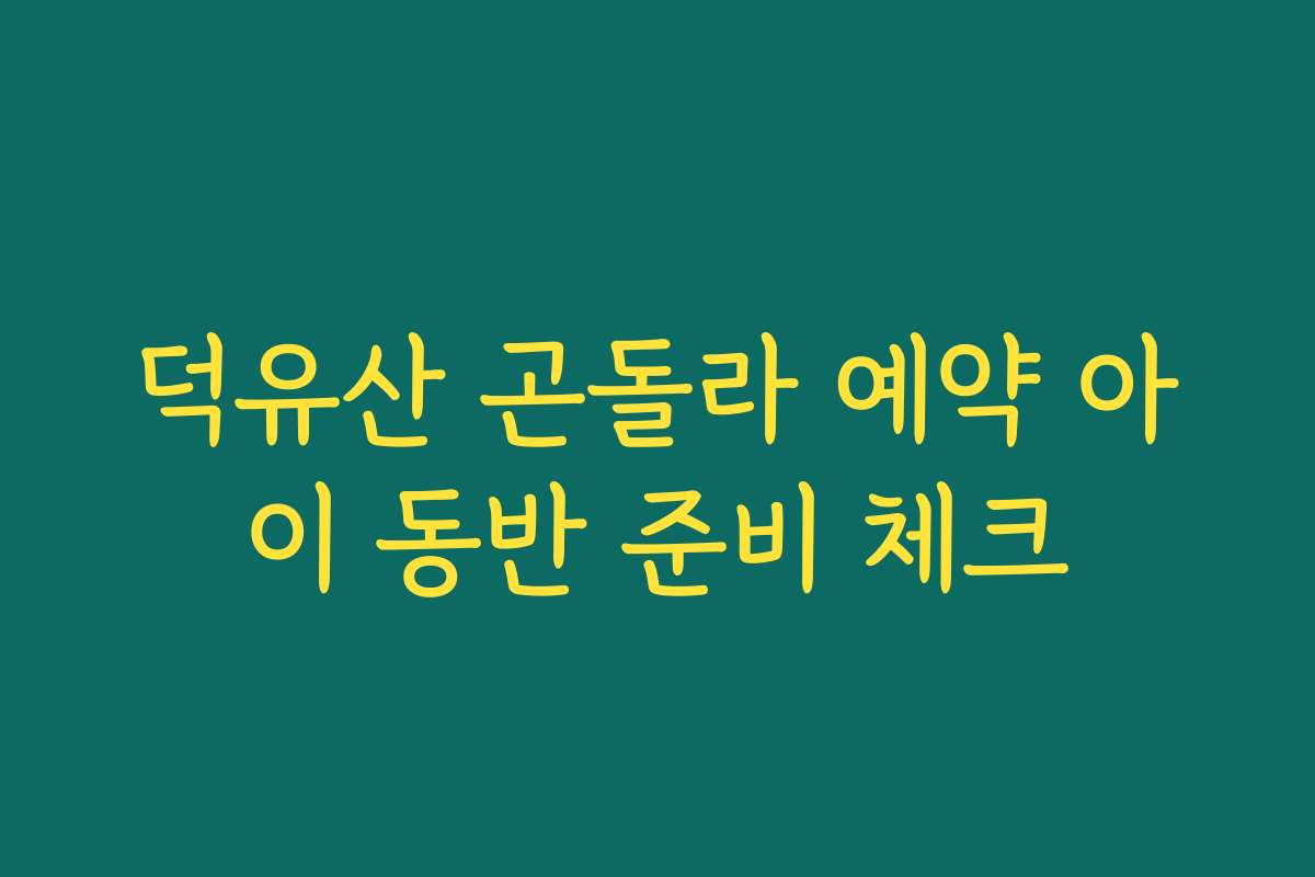 덕유산 곤돌라 예약 아이 동반 준비 체크