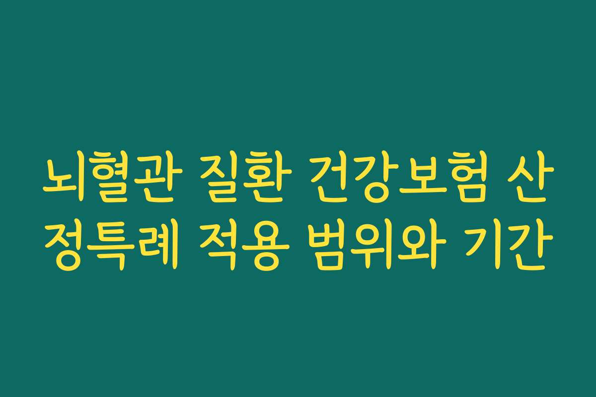 뇌혈관 질환 건강보험 산정특례 적용 범위와 기간