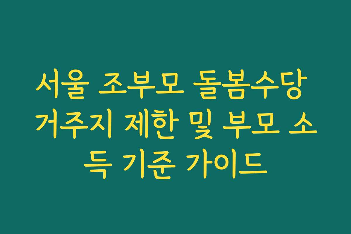 서울 조부모 돌봄수당 거주지 제한 및 부모 소득 기준 가이드