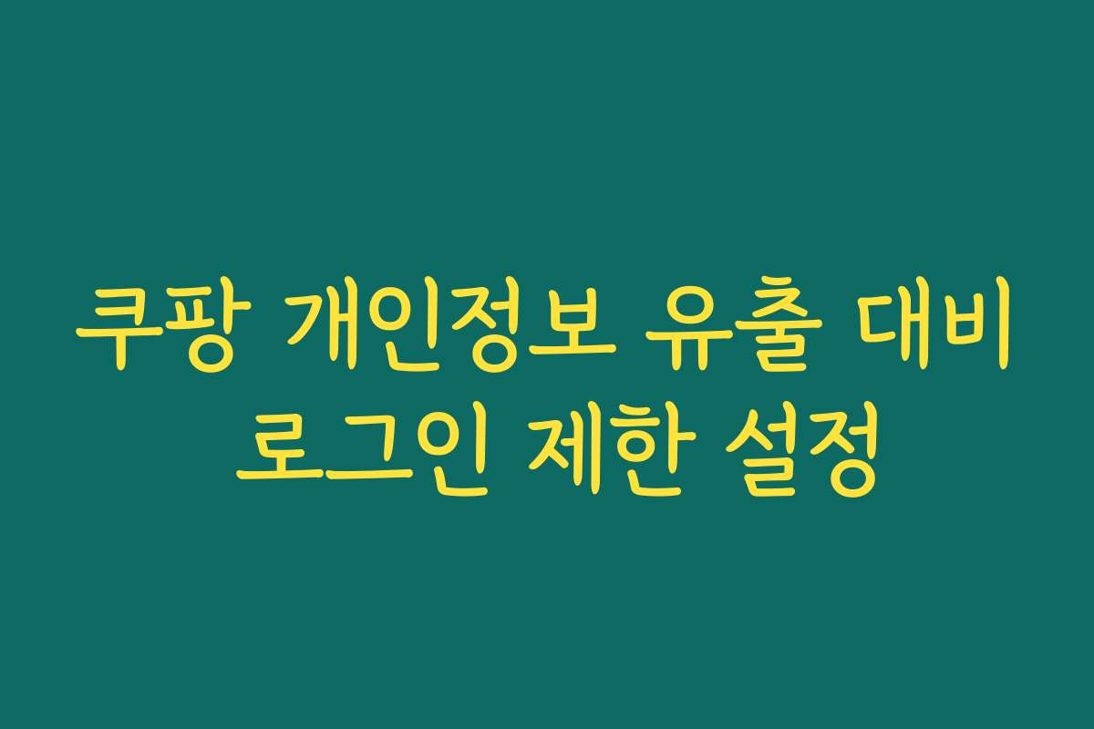 쿠팡 개인정보 유출 대비 로그인 제한 설정