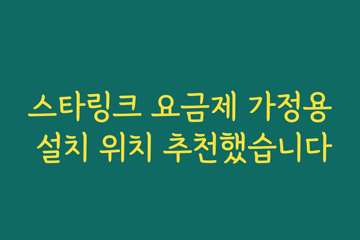 스타링크 요금제 가정용 설치 위치 추천했습니다