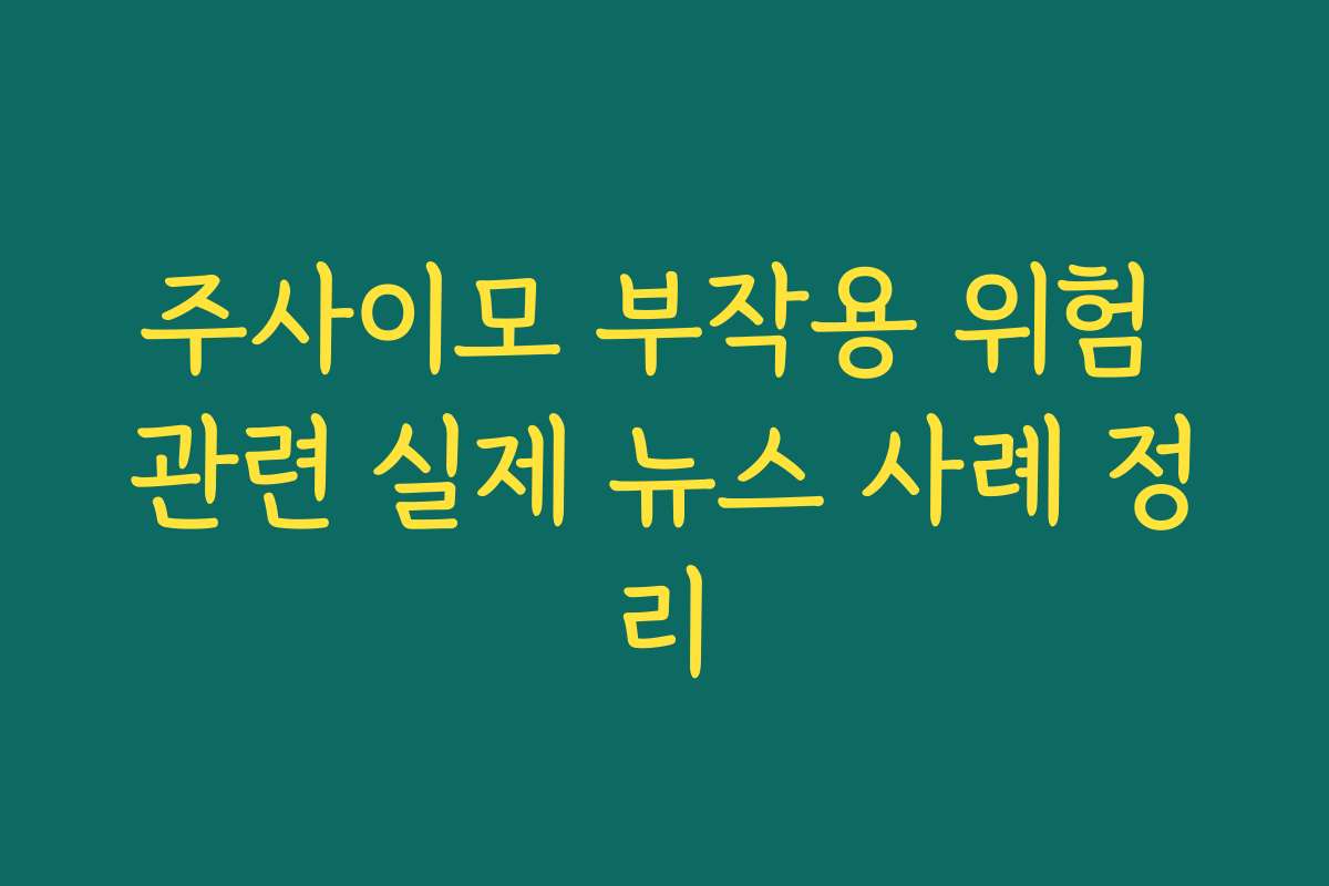 주사이모 부작용 위험 관련 실제 뉴스 사례 정리