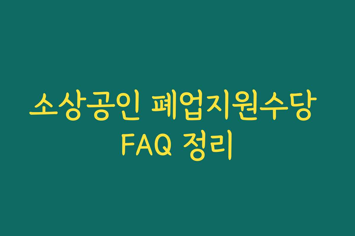 소상공인 폐업지원수당 FAQ 정리