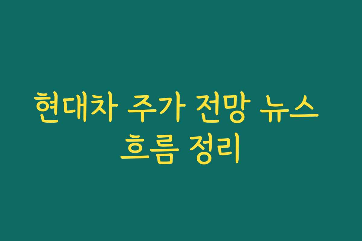 현대차 주가 전망 뉴스 흐름 정리
