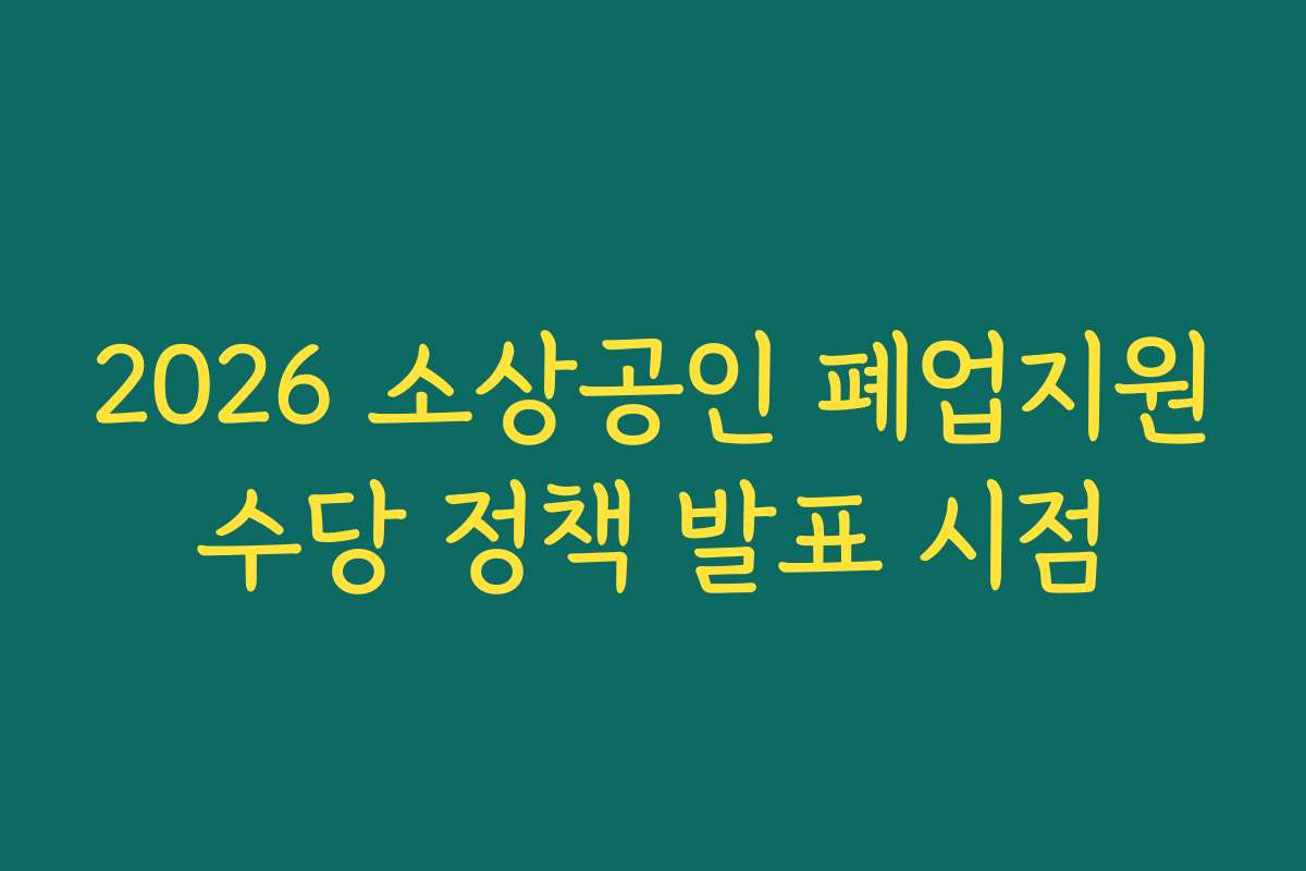 2026 소상공인 폐업지원수당 정책 발표 시점