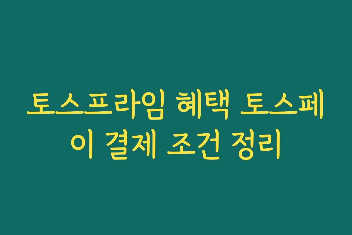토스프라임 혜택 토스페이 결제 조건 정리