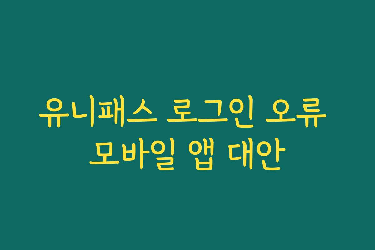 유니패스 로그인 오류 모바일 앱 대안