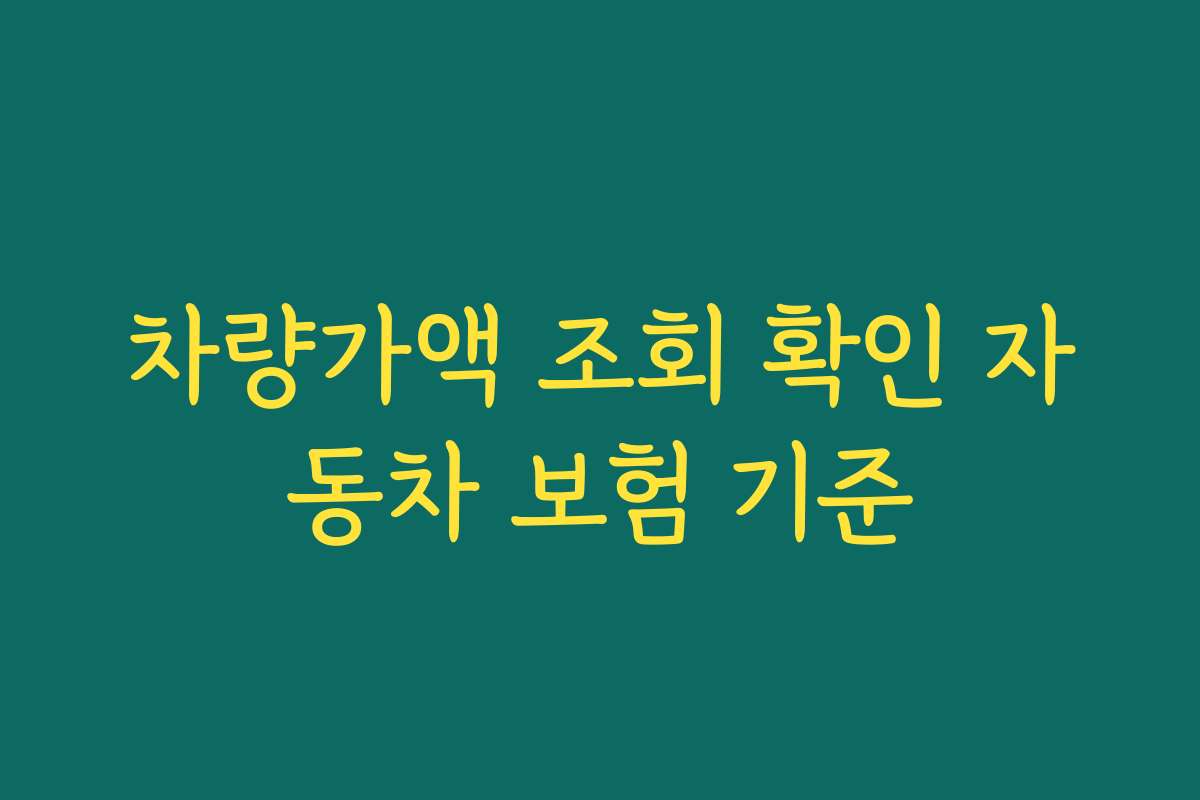 차량가액 조회 확인 자동차 보험 기준