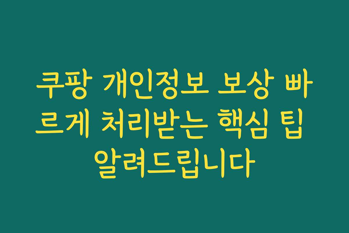 쿠팡 개인정보 보상 빠르게 처리받는 핵심 팁 알려드립니다