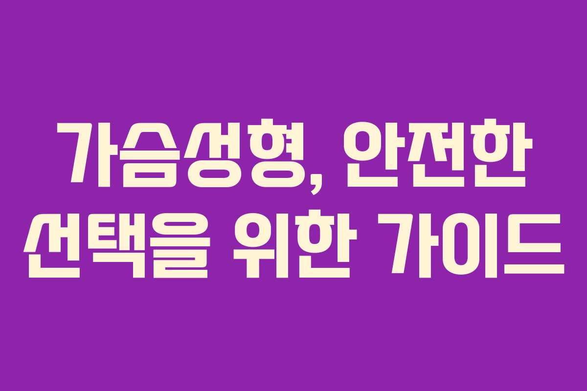 가슴성형, 안전한 선택을 위한 가이드