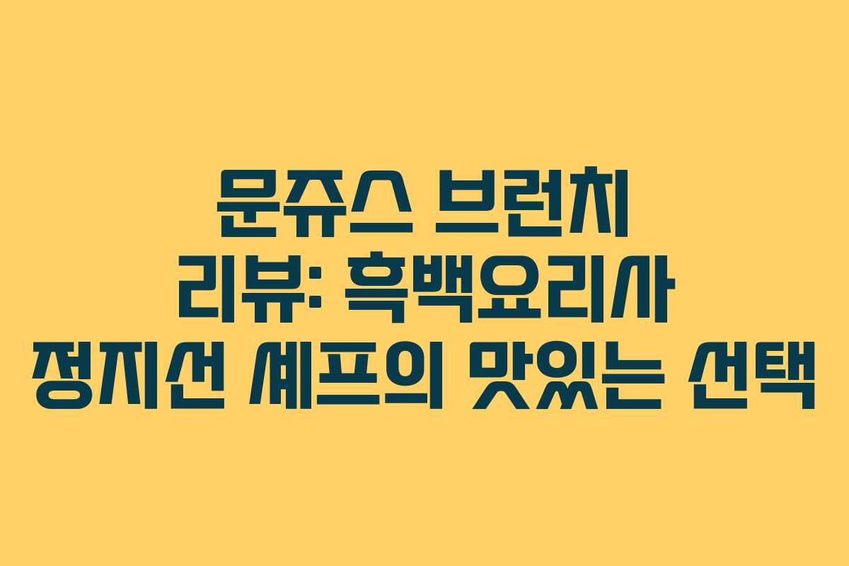 문쥬스 브런치 리뷰: 흑백요리사 정지선 셰프의 맛있는 선택