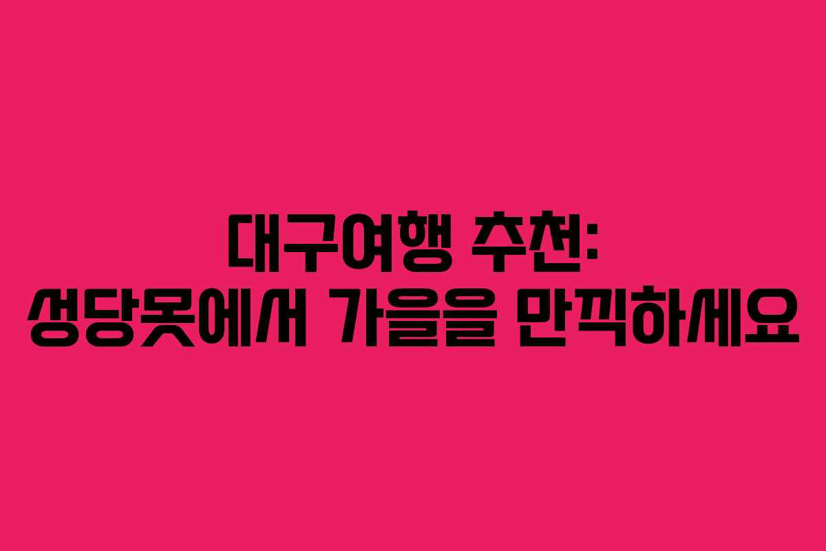 대구여행 추천: 성당못에서 가을을 만끽하세요