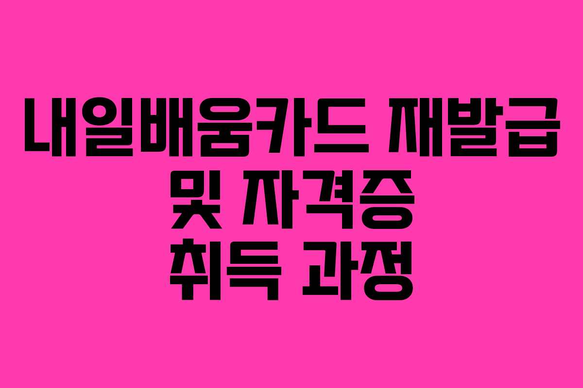내일배움카드 재발급 및 자격증 취득 과정