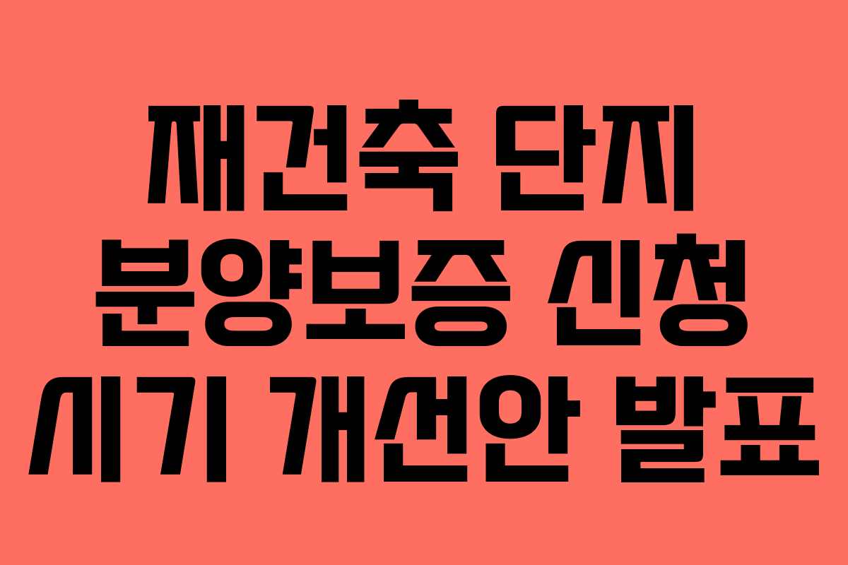 재건축 단지 분양보증 신청 시기 개선안 발표