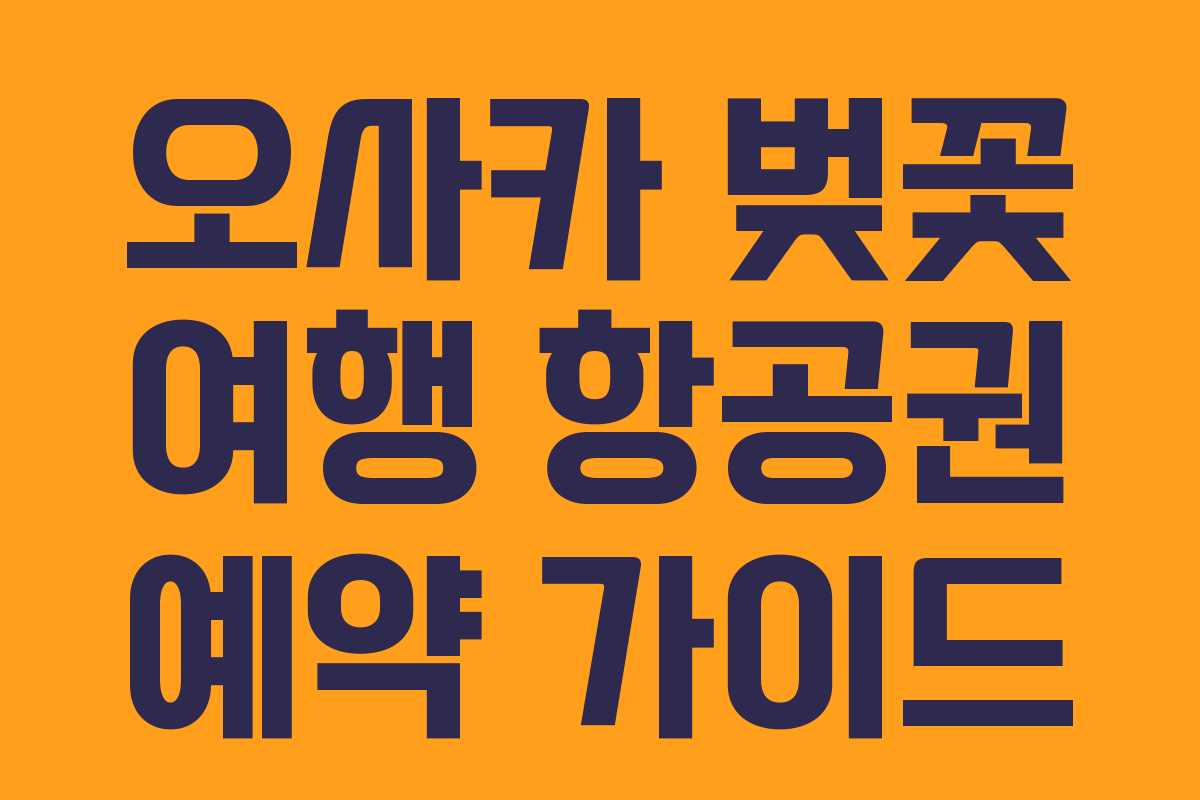 오사카 벚꽃 여행 항공권 예약 가이드