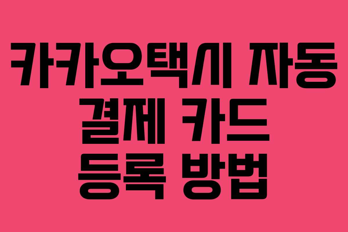 카카오택시 자동 결제 카드 등록 방법