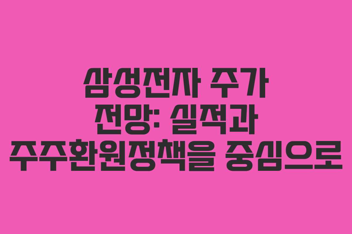 삼성전자 주가 전망: 실적과 주주환원정책을 중심으로